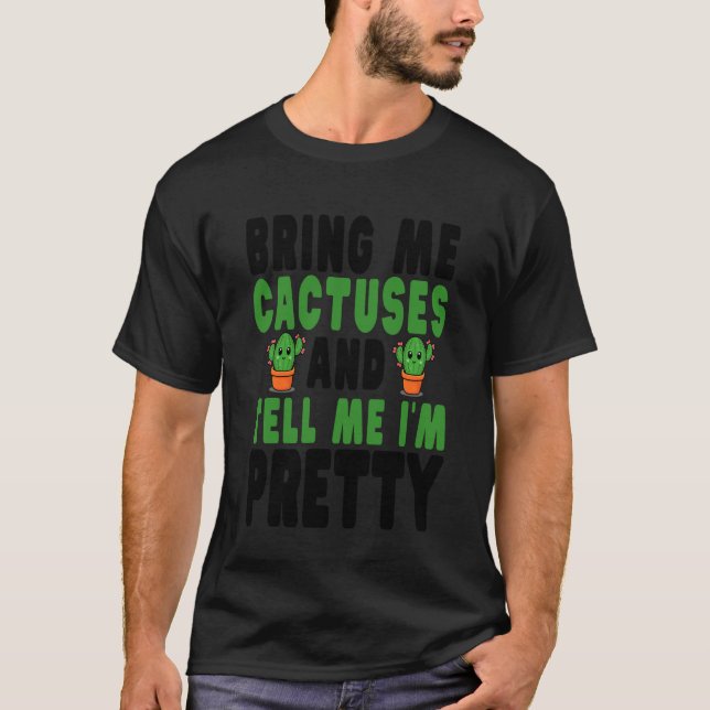 Camiseta Bring Me Cactuses and Tell Me I'm Pretty (Frente)