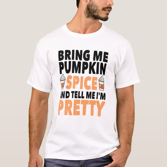 Camiseta Bring Pumpkin Spice And Tell Me I'm Pretty Pumpkin (Frente)