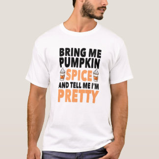 Camiseta Bring Pumpkin Spice And Tell Me I'm Pretty Pumpkin