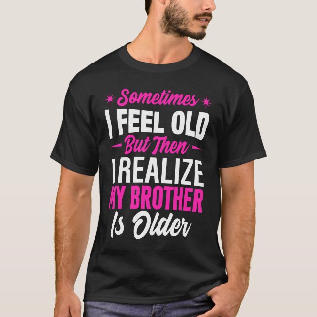 Camiseta Brother  Sometimes I Feel Old Realize Brother is O (Frente)