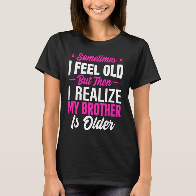 Camiseta Brother  Sometimes I Feel Old Realize Brother is O (Frente)