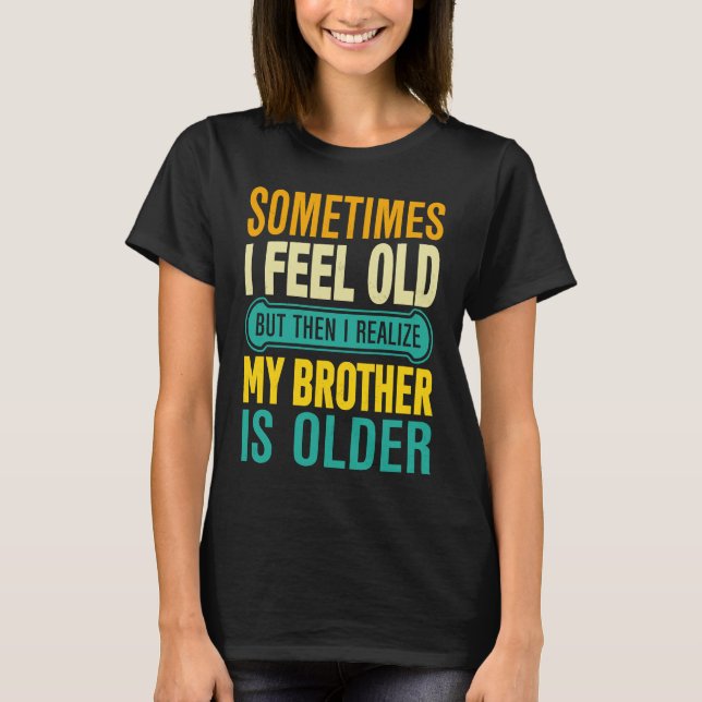 Camiseta Brother  Sometimes I Feel Old Realize Brother is O (Frente)