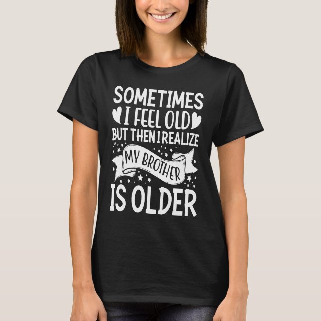 Camiseta Brother  Sometimes I Feel Old Realize Brother is O (Frente)