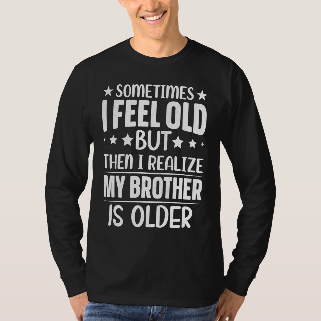 Camiseta Brother  Sometimes I Feel Old Realize Brother is O (Frente)