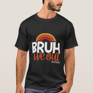 Camiseta Bruh, Acabamos O Ano Escolar No Dia Passado