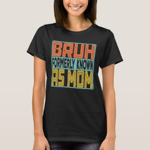 Camiseta Bruh Anteriormente Conhecido Como Mãe