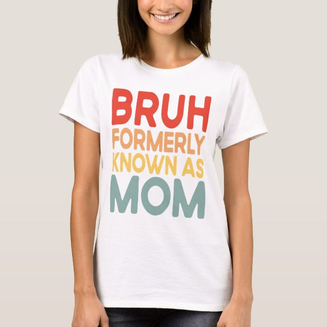 Camiseta Bruh Anteriormente Conhecido Como Mãe Engraçada Ma (Frente)