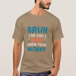 Camiseta Bruh até mostrou seu trabalho, Mens T-Shirt