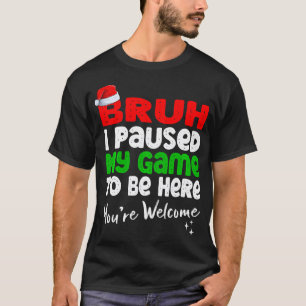 Camiseta Bruh De Natal Eu Parei Meu Jogo Para Estar Aqui Vo