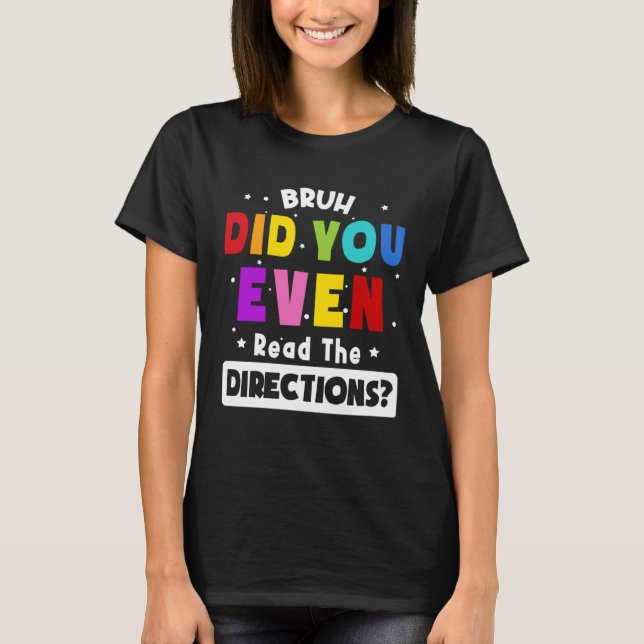 Camiseta Bruh Did You Even Read The Directions  Teacher Say (Frente)