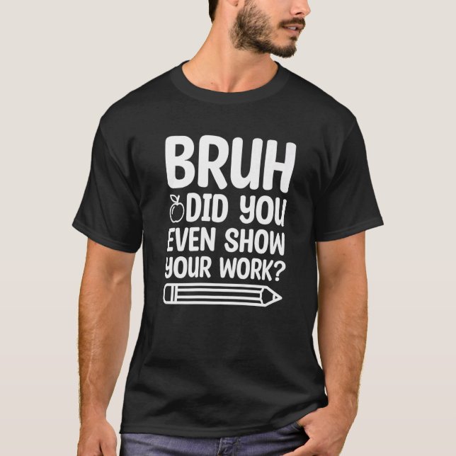 Camiseta Bruh Did You Even Show Your Work Funny Teacher Lif (Frente)