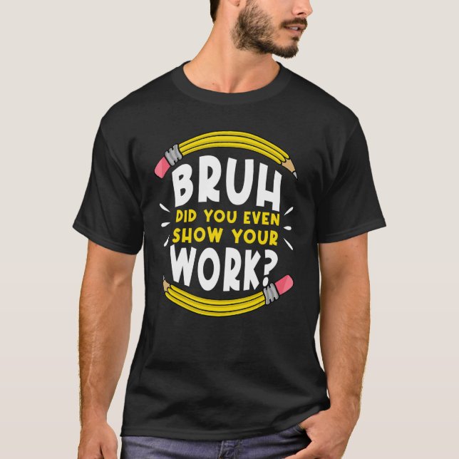Camiseta Bruh Did You Even Show Your Work Math Mathematics  (Frente)