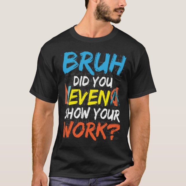 Camiseta Bruh Did You Even Show Your Work Math Teacher (Frente)