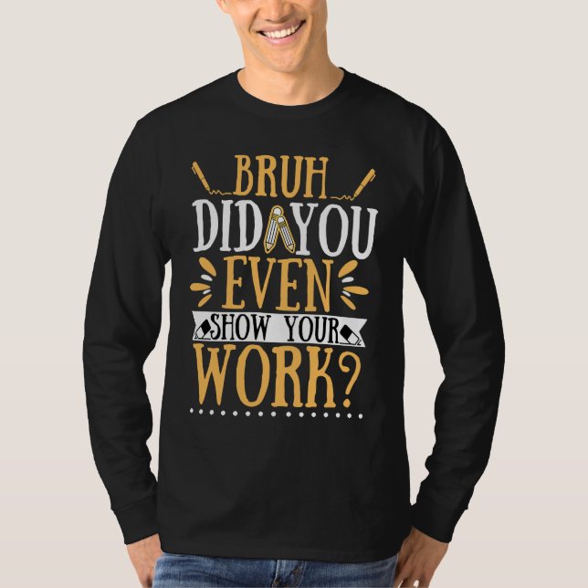 Camiseta Bruh did you even show your work  math teacher  7 (Frente)