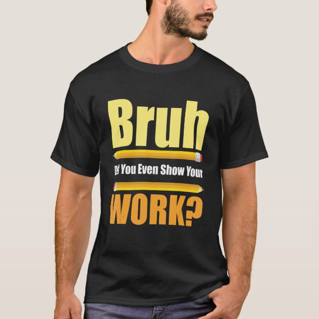 Camiseta Bruh Did You Even Show Your Work  Test Day Teacher (Frente)