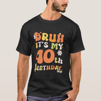 Camiseta Bruh, é a minha aniversário de 40 anos