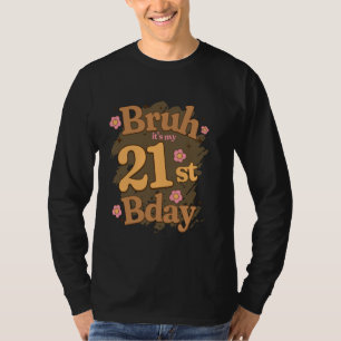 Camiseta Bruh, é a minha garota de aniversário de 21 ruas q