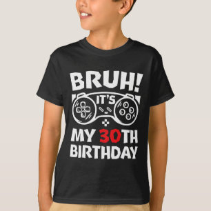 Camiseta Bruh É Meu 30º Aniversário 30 Anos de Idade Video