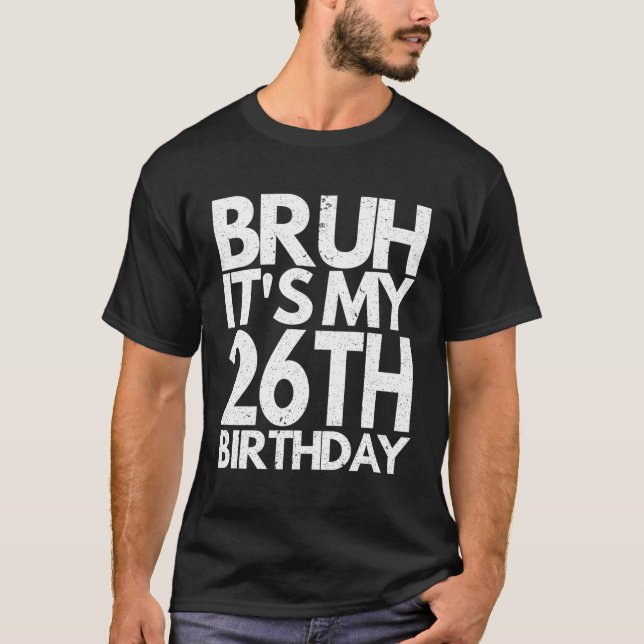 Camiseta Bruh É Meu Aniversário De 26 Anos. (Frente)
