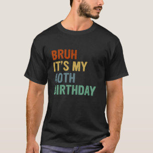 Camiseta Bruh É meu aniversário de 40 anos de aniversário d