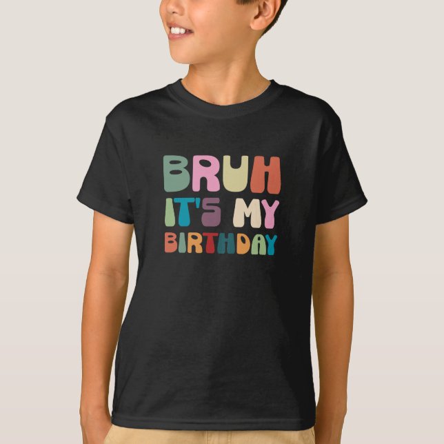 Camiseta Bruh É Meu Aniversário Presente De Aniversário. (Frente)