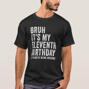 Camiseta Bruh É meu décimo primeiro aniversário de 11 anos 