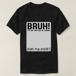 Camiseta Bruh! É meu último dia de aula, assine minha camis