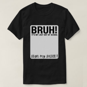Camiseta Bruh! É meu último dia de aula, assine minha camis
