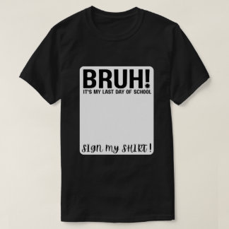 Camiseta Bruh! É meu último dia de aula, assine minha camis