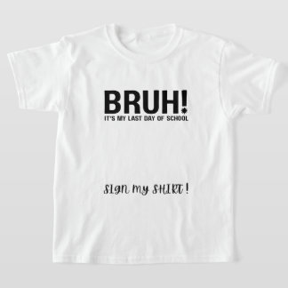 Camiseta bruh! é meu último dia de escola assine minha cami