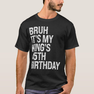 Camiseta Bruh, é o 45º aniversário da Coroa Feliz do Meu Re