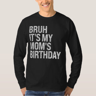 Camiseta Bruh É o Aniversário da Minha Mãe Rainha, Irmão.