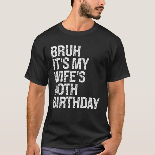 Camiseta Bruh É o aniversário de 40 anos da minha esposa Ra (Frente)