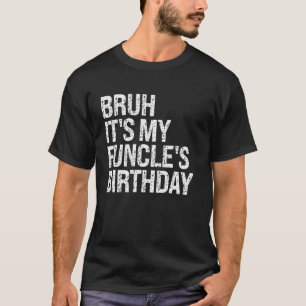 Camiseta Bruh, é o aniversário do meu Funcle King, o Tio Fu