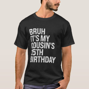 Camiseta Bruh É o Aniversário do Meu Primo 25 de Aniversári