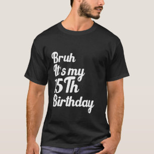 Camiseta Bruh É o meu 15 Aniversário Engraçado Sarcasti Hum