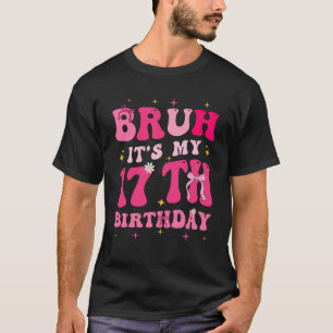Camiseta Bruh É O Meu 17º Aniversário, Rosa, 17 Anos, Coque