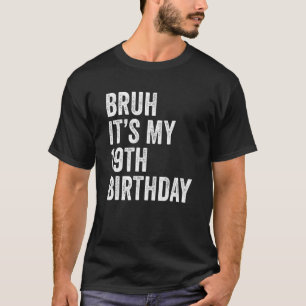 Camiseta Bruh É o meu 19º aniversário, 19 anos, dia B