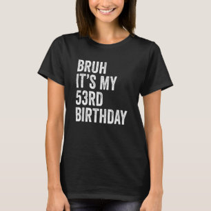 Camiseta Bruh É o meu 53º aniversário, 53 anos, 53 anos