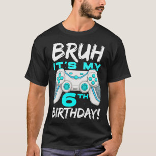 Camiseta Bruh É o meu aniversário 6 de 6 anos de idade de j