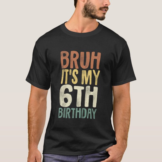 Camiseta Bruh É o meu aniversário 6 de 6 anos presente seis (Frente)