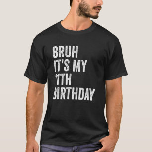 Camiseta Bruh É o meu aniversário de 11 11 anos