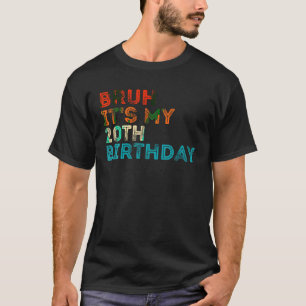 Camiseta Bruh É o meu aniversário de 20 de 20 anos 20