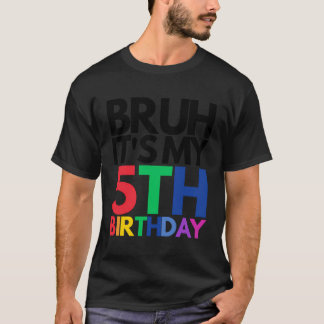Camiseta Bruh, É O Meu Aniversário De 5 De 5 Anos
