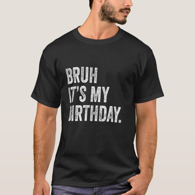 Camiseta Bruh, é o meu aniversário engraçado e sarcástico (Frente)