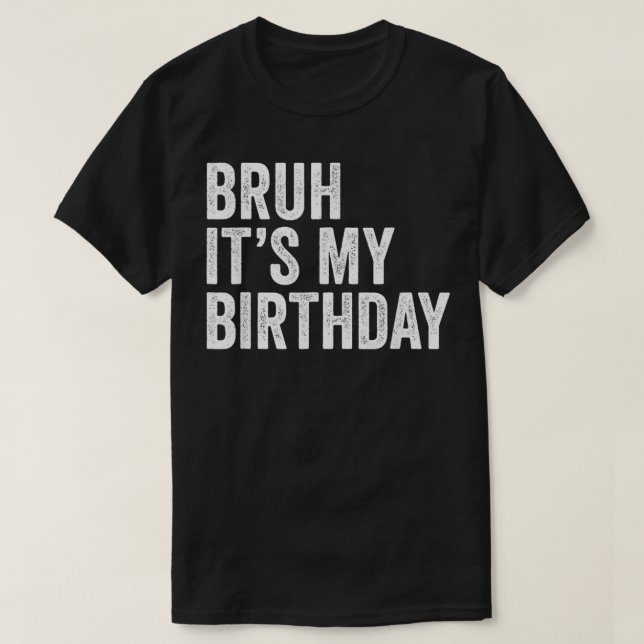 Camiseta Bruh é o meu aniversário engraçado sarcástico para (Frente do Design)