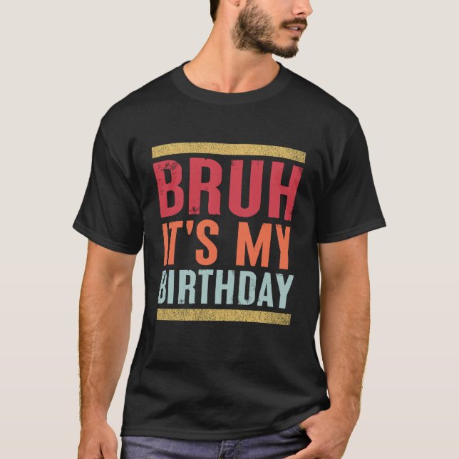 Camiseta Bruh, é o meu aniversário, sarcástico engraçado (Frente)