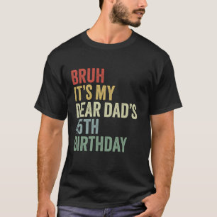 Camiseta Bruh É o meu querido Pai do 45º aniversário, OMG C