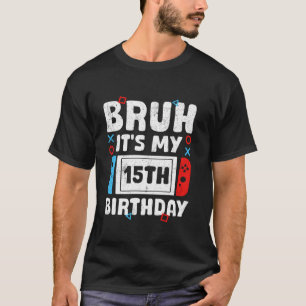 Camiseta Bruh É o meu videogame de aniversário de 15 15 ano