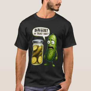 Camiseta Bruh É Você Picles Pote De Pepino Em Conserva Endr